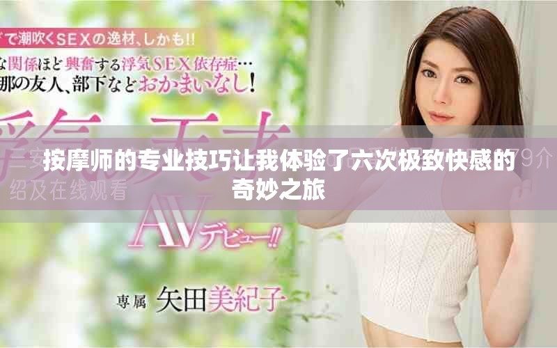 按摩師的專業技巧讓我體驗了六次極致快感的奇妙之旅
