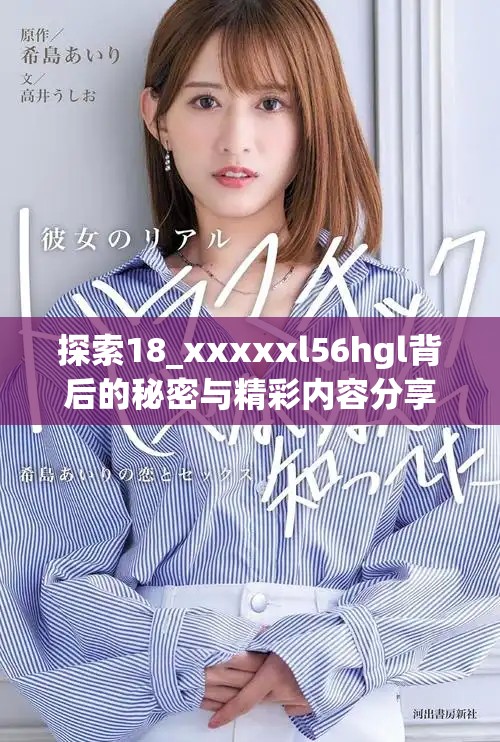 探索18_xxxxxl56hgl背后的秘密與精彩內容分享