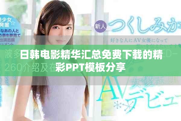 日韓電影精華匯總免費下載的精彩PPT模板分享 日韓電影精華匯總免費下載的精彩PPT模板分享