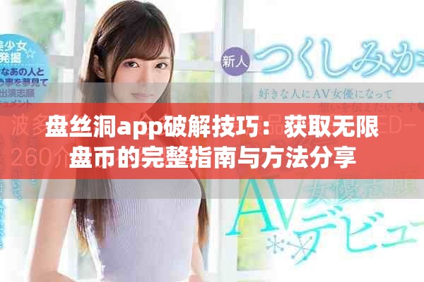 盤絲洞app破解技巧：獲取無限盤幣的完整指南與方法分享