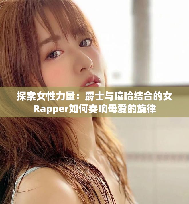 探索女性力量：爵士與嘻哈結合的女Rapper如何奏響母愛的旋律