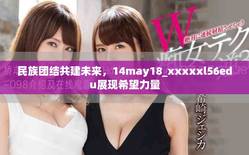 民族團結共建未來,14may18_xxxxxl56edu展現希望力量 民族團結共建未來,14may18_xxxxxl56edu展現希望力量