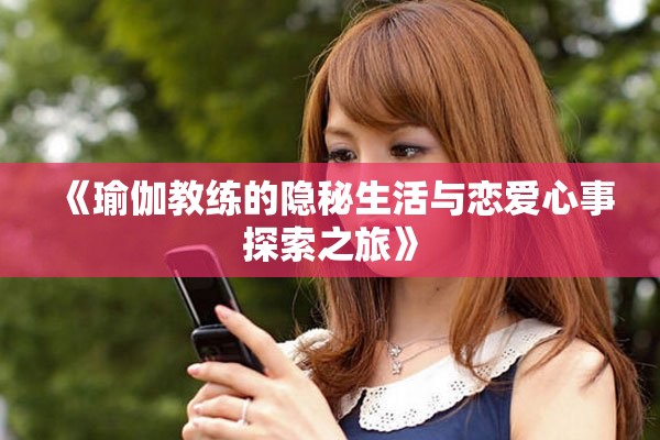 《瑜伽教練的隱秘生活與戀愛心事探索之旅》 《瑜伽教練的隱秘生活與戀愛心事探索之旅》