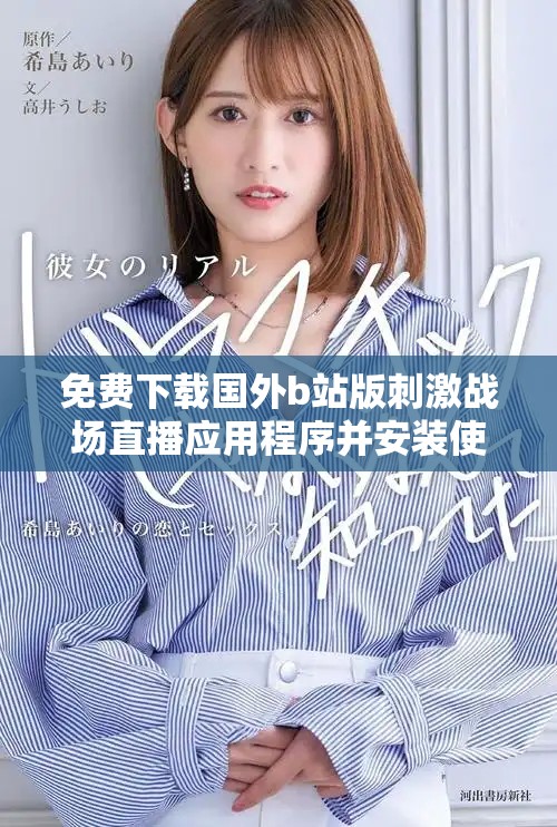 免費下載國外b站版刺激戰場直播應用程序并安裝使用指南
