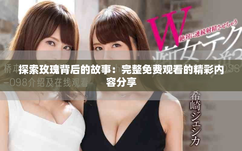 探索玫瑰背后的故事：完整免費觀看的精彩內容分享