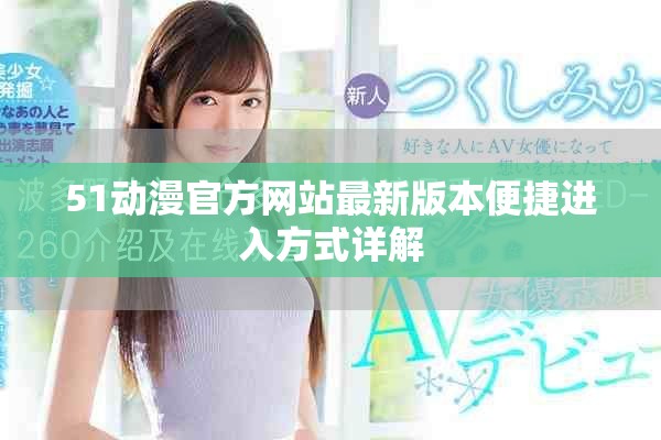 51動漫官方網站最新版本便捷進入方式詳解