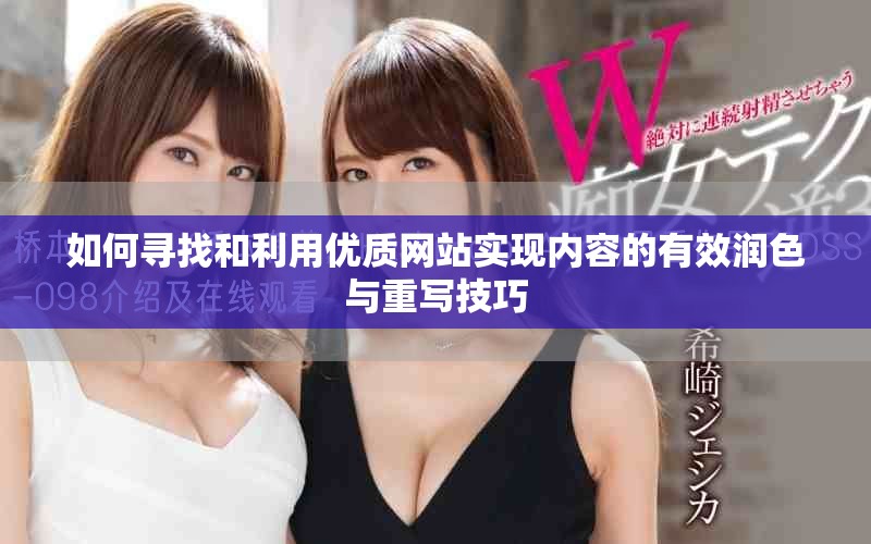 如何尋找和利用優質網站實現內容的有效潤色與重寫技巧 如何尋找和利用優質網站實現內容的有效潤色與重寫技巧