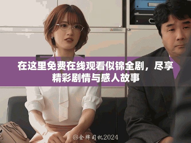 在這里免費(fèi)在線觀看似錦全劇,盡享精彩劇情與感人故事 在這里免費(fèi)在線觀看似錦全劇,盡享精彩劇情與感人故事