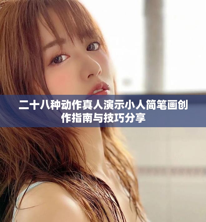 二十八種動作真人演示小人簡筆畫創作指南與技巧分享