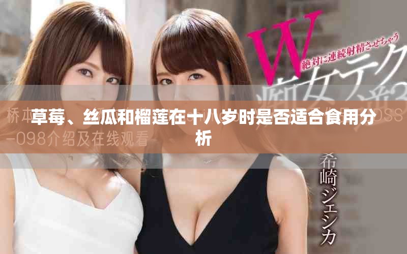 草莓、絲瓜和榴蓮在十八歲時是否適合食用分析