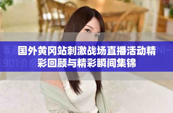 國外黃岡站刺激戰場直播活動精彩回顧與精彩瞬間集錦 國外黃岡站刺激戰場直播活動精彩回顧與精彩瞬間集錦