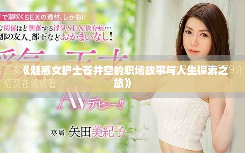 《魅惑女護士蒼井空的職場故事與人生探索之旅》 《魅惑女護士蒼井空的職場故事與人生探索之旅》