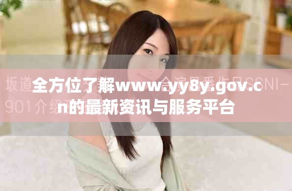 全方位了解www.yy8y.gov.cn的最新資訊與服務平臺