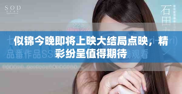 似錦今晚即將上映大結局點映，精彩紛呈值得期待