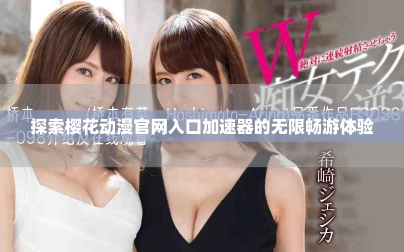 探索櫻花動漫官網入口加速器的無限暢游體驗 探索櫻花動漫官網入口加速器的無限暢游體驗