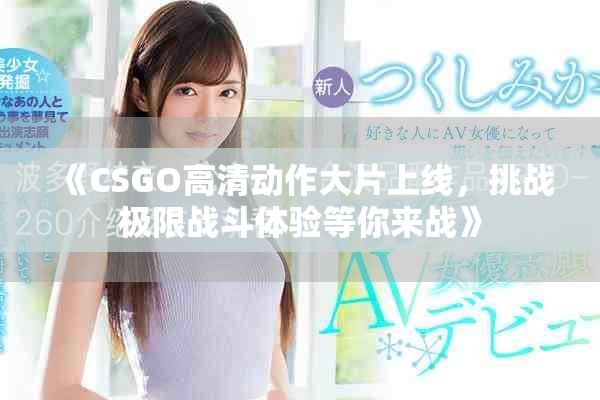 《CSGO高清動作大片上線，挑戰極限戰斗體驗等你來戰》