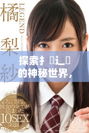 探索扌喿辶畐的神秘世界,揭示其獨(dú)特魅力與價值 探索扌喿辶畐的神秘世界,揭示其獨(dú)特魅力與價值