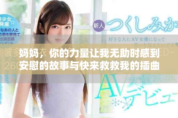 媽媽,你的力量讓我無助時感到安慰的故事與快來救救我的插曲 媽媽,你的力量讓我無助時感到安慰的故事與快來救救我的插曲