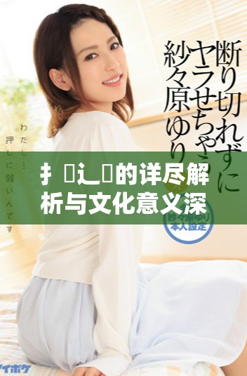 扌喿辶畐的詳盡解析與文化意義深度探討