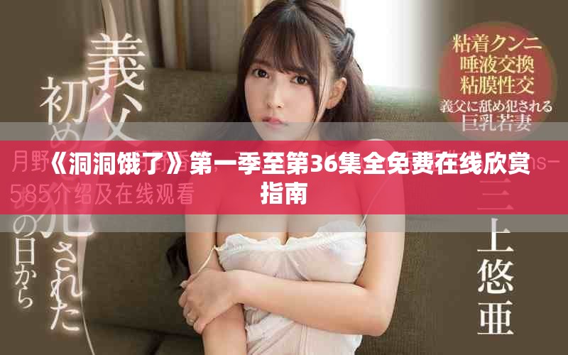 《洞洞餓了》第一季至第36集全免費在線欣賞指南