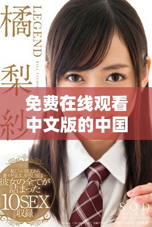 免費在線觀看中文版的中國影視作品,暢享精彩內(nèi)容與無限樂趣 免費在線觀看中文版的中國影視作品,暢享精彩內(nèi)容與無限樂趣