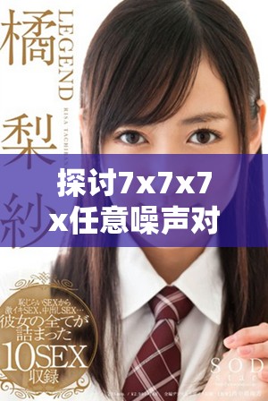 探討7x7x7x任意噪聲對(duì)信號(hào)處理的影響與應(yīng)用 探討7x7x7x任意噪聲對(duì)信號(hào)處理的影響與應(yīng)用