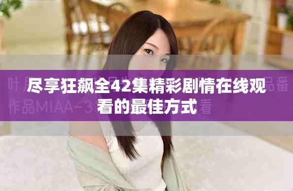 盡享狂飆全42集精彩劇情在線觀看的最佳方式 盡享狂飆全42集精彩劇情在線觀看的最佳方式