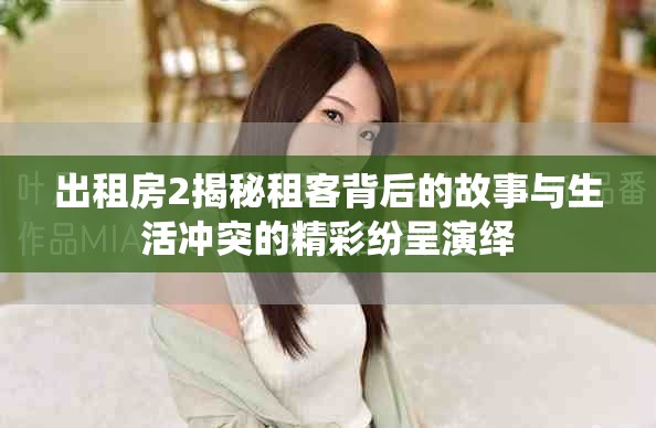 出租房2揭秘租客背后的故事與生活沖突的精彩紛呈演繹
