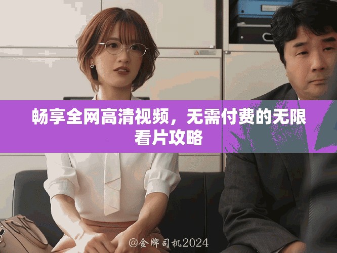 暢享全網高清視頻，無需付費的無限看片攻略
