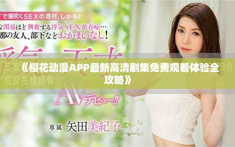 《櫻花動漫APP最新高清劇集免費觀看體驗全攻略》 《櫻花動漫APP最新高清劇集免費觀看體驗全攻略》