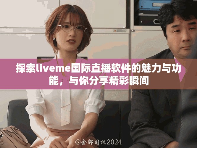 探索liveme國(guó)際直播軟件的魅力與功能，與你分享精彩瞬間