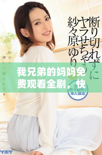 我兄弟的媽媽免費觀看全劇，快來一起探討劇情與角色發(fā)展吧