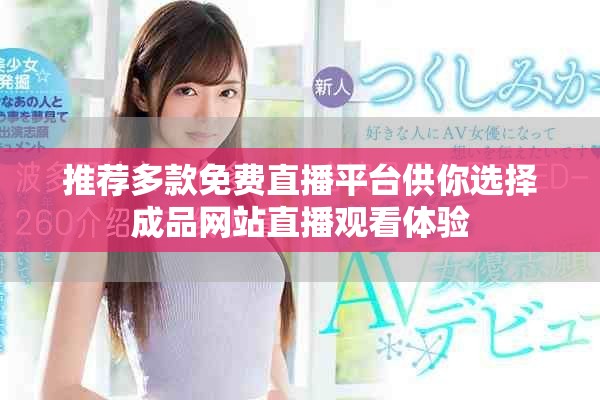 推薦多款免費直播平臺供你選擇成品網站直播觀看體驗