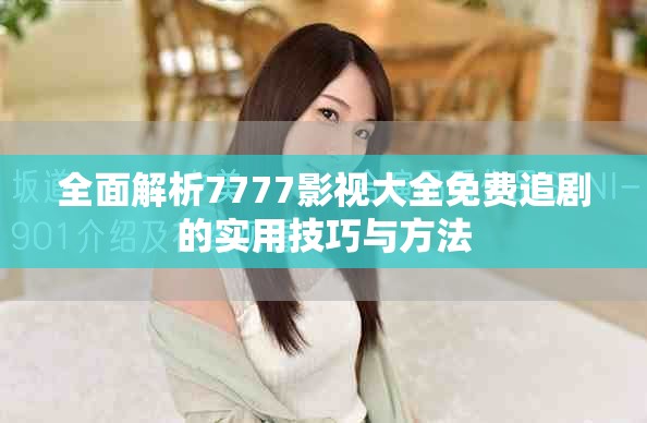 全面解析7777影視大全免費(fèi)追劇的實(shí)用技巧與方法