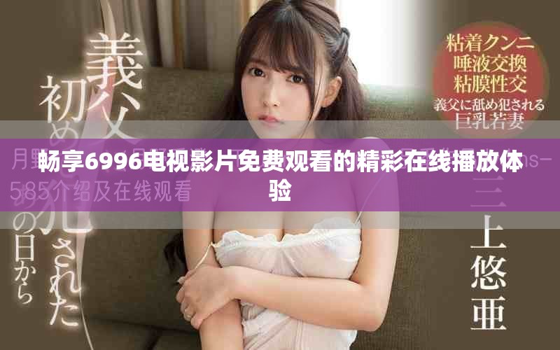 暢享6996電視影片免費觀看的精彩在線播放體驗