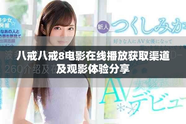 八戒八戒8電影在線播放獲取渠道及觀影體驗分享