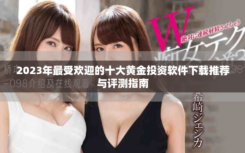 2023年最受歡迎的十大黃金投資軟件下載推薦與評測指南