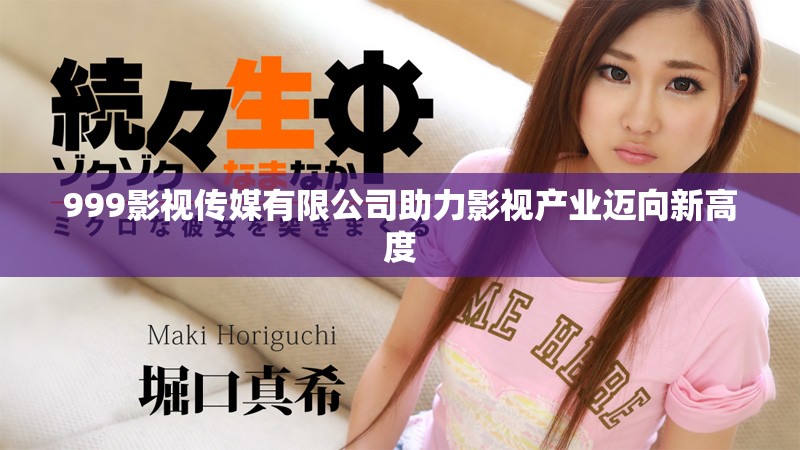 999影視傳媒有限公司助力影視產(chǎn)業(yè)邁向新高度