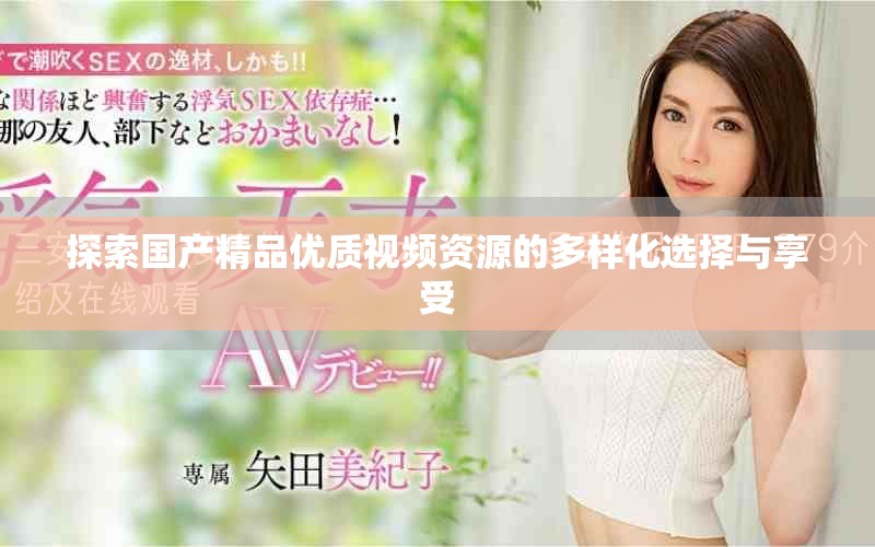 探索國產精品優質視頻資源的多樣化選擇與享受