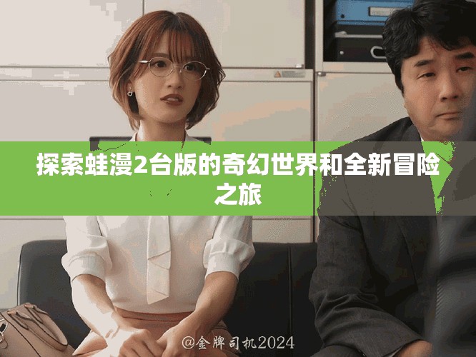 探索蛙漫2臺版的奇幻世界和全新冒險之旅