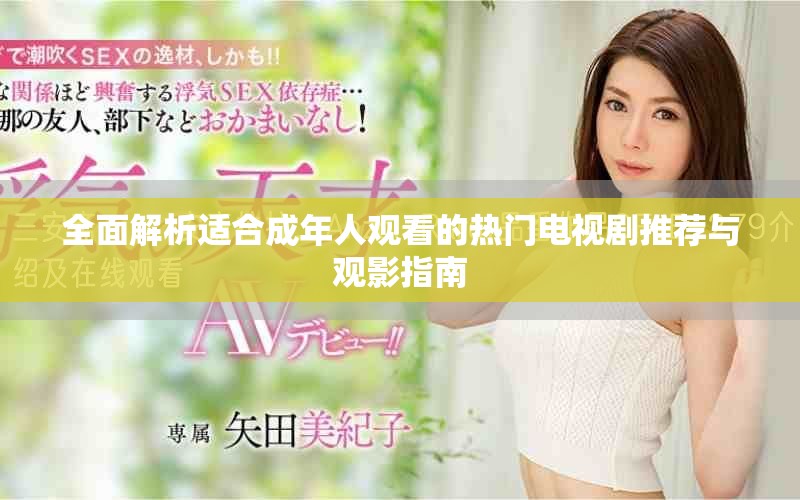 全面解析適合成年人觀看的熱門電視劇推薦與觀影指南