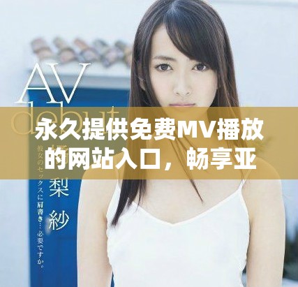 永久提供免費MV播放的網站入口，暢享亞洲音樂無限樂趣