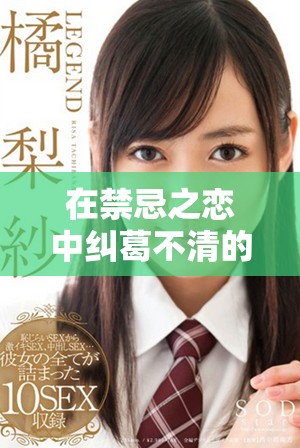 在禁忌之戀中糾葛不清的故事與情感交錯之路