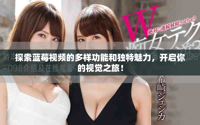探索藍莓視頻的多樣功能和獨特魅力,開啟你的視覺之旅! 探索藍莓視頻的多樣功能和獨特魅力,開啟你的視覺之旅!
