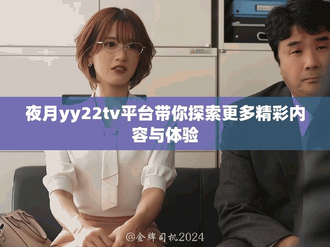 夜月yy22tv平臺帶你探索更多精彩內容與體驗