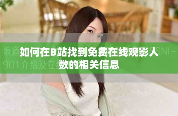 如何在B站找到免費在線觀影人數的相關信息