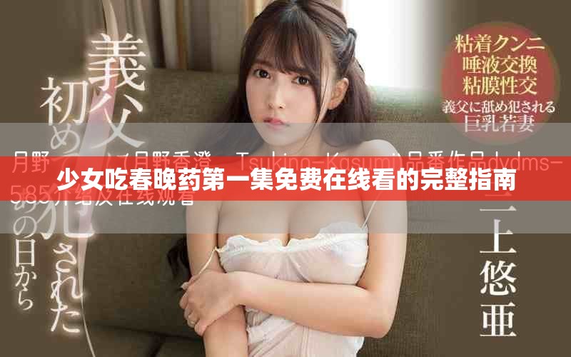 少女吃春晚藥第一集免費在線看的完整指南