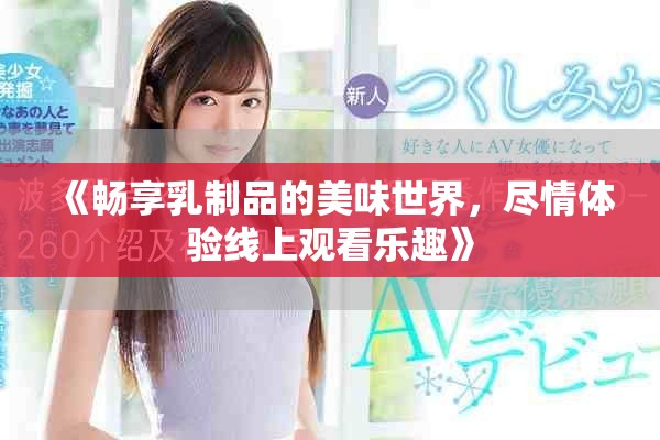 《暢享乳制品的美味世界，盡情體驗線上觀看樂趣》