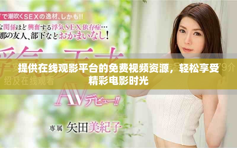 提供在線觀影平臺的免費視頻資源,輕松享受精彩電影時光 提供在線觀影平臺的免費視頻資源,輕松享受精彩電影時光