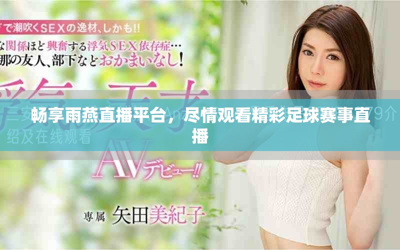 暢享雨燕直播平臺,盡情觀看精彩足球賽事直播 暢享雨燕直播平臺,盡情觀看精彩足球賽事直播